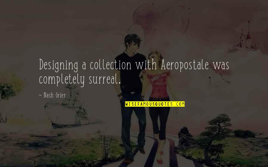 Aeropostale Quotes By Nash Grier: Designing a collection with Aeropostale was completely surreal.