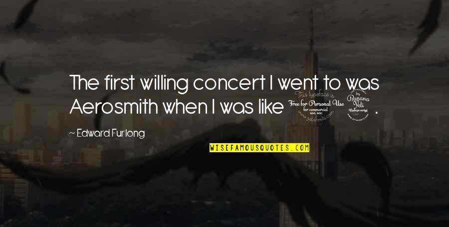 Aerosmith Quotes By Edward Furlong: The first willing concert I went to was