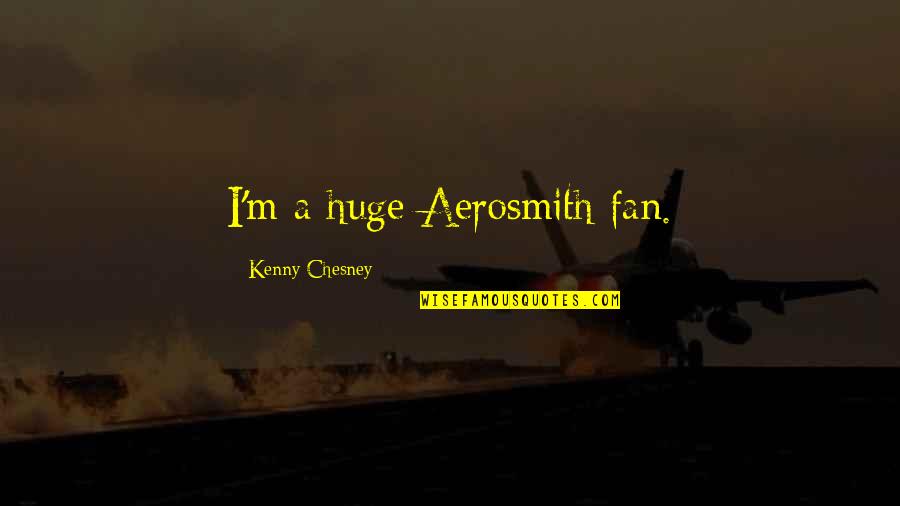 Aerosmith Quotes By Kenny Chesney: I'm a huge Aerosmith fan.