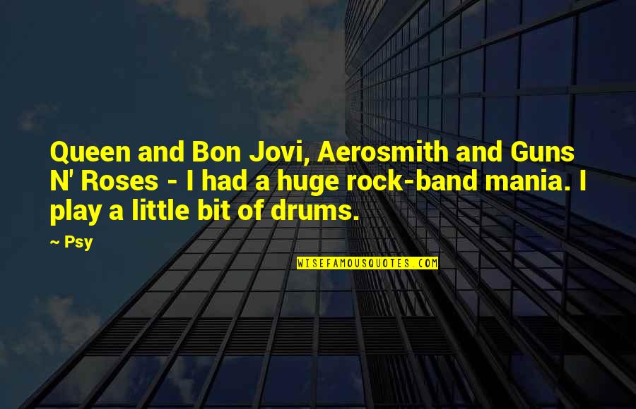 Aerosmith Quotes By Psy: Queen and Bon Jovi, Aerosmith and Guns N'