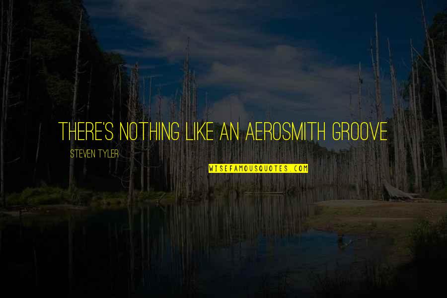 Aerosmith Quotes By Steven Tyler: There's nothing like an Aerosmith groove