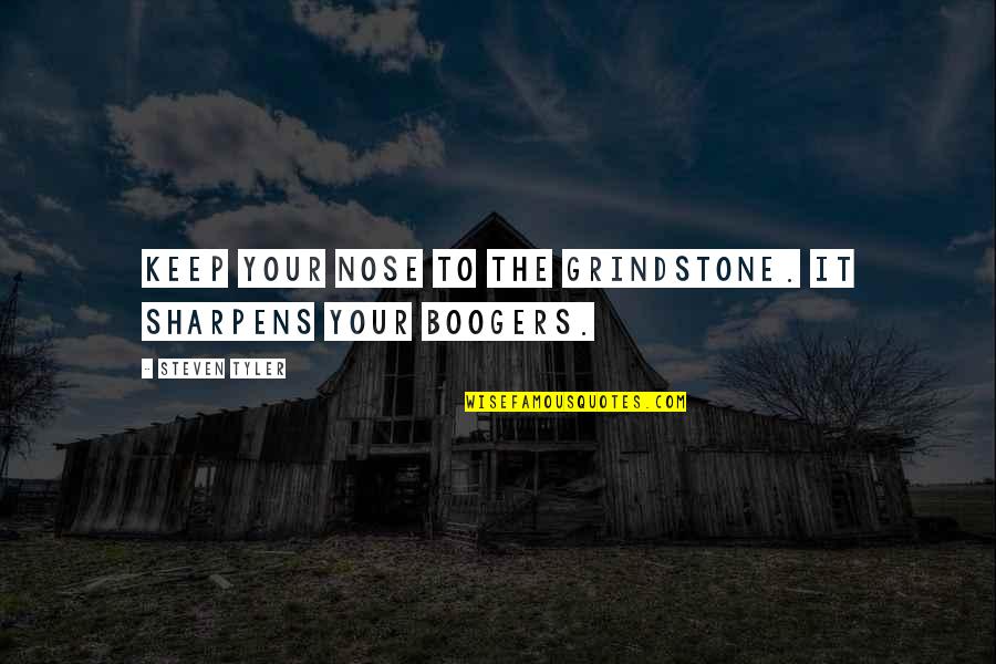 Aerosmith Quotes By Steven Tyler: Keep your nose to the grindstone. It sharpens