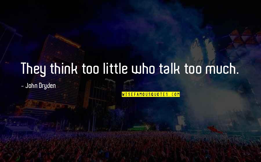 Aerosmiths Greatest Quotes By John Dryden: They think too little who talk too much.