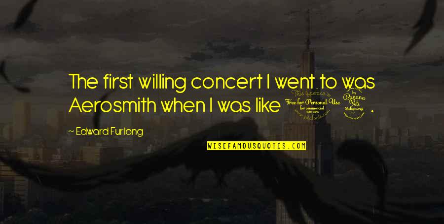 Aerosmith's Quotes By Edward Furlong: The first willing concert I went to was