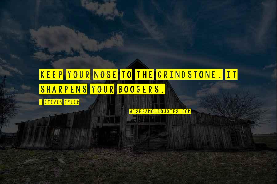 Aerosmith's Quotes By Steven Tyler: Keep your nose to the grindstone. It sharpens