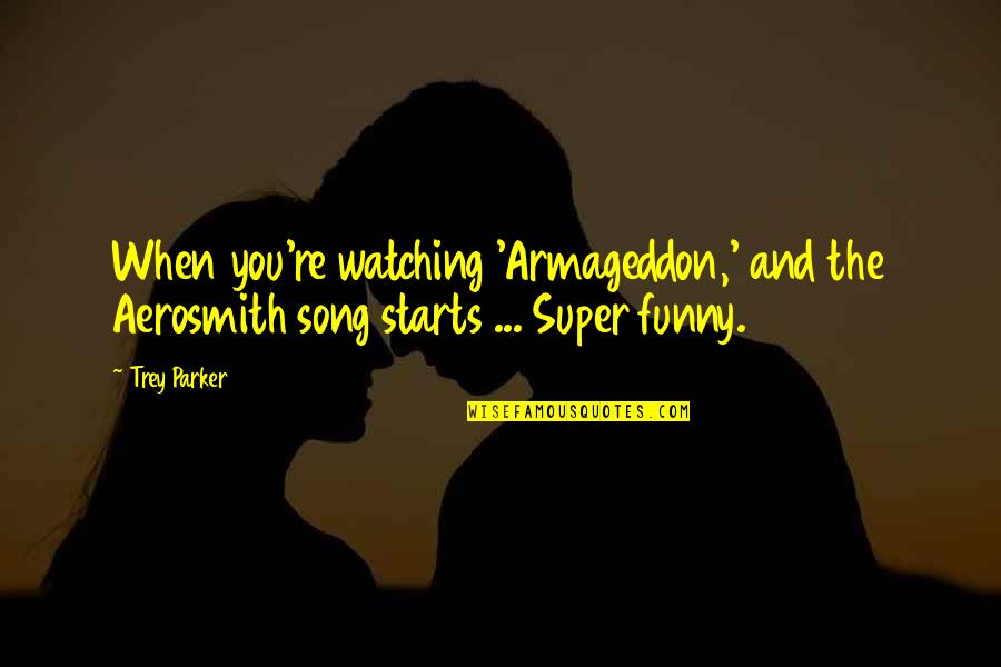 Aerosmith's Quotes By Trey Parker: When you're watching 'Armageddon,' and the Aerosmith song