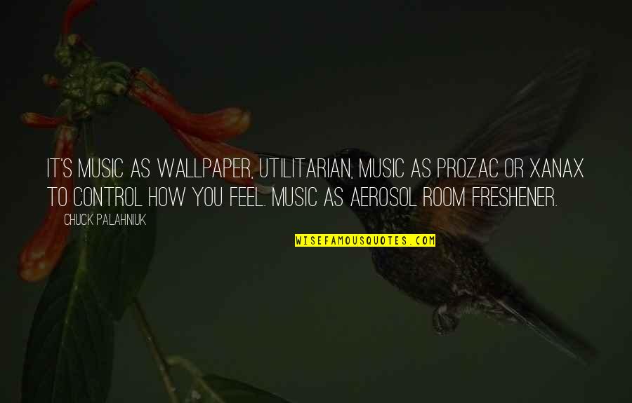 Aerosol Quotes By Chuck Palahniuk: It's music as wallpaper, utilitarian, music as Prozac
