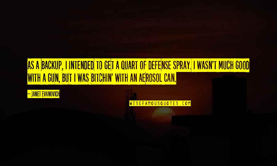 Aerosol Quotes By Janet Evanovich: As a backup, I intended to get a