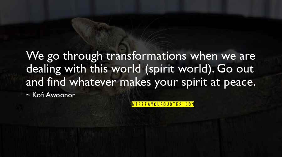 Aerosol Quotes By Kofi Awoonor: We go through transformations when we are dealing