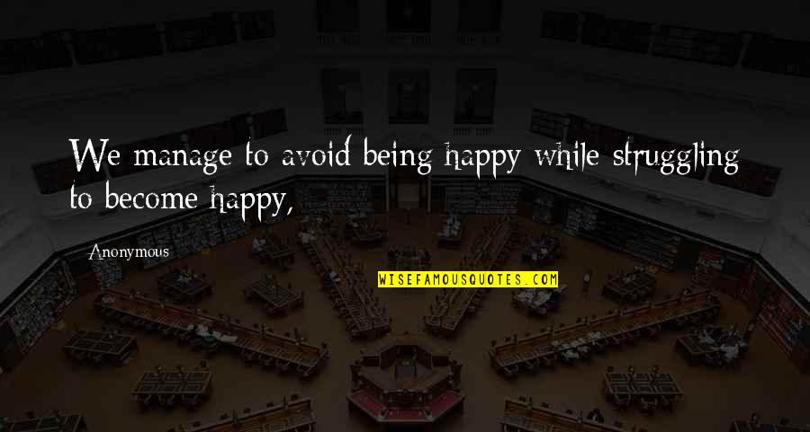 Aerosolized Droplets Quotes By Anonymous: We manage to avoid being happy while struggling