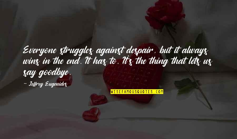 Aerospace Engineers Quotes By Jeffrey Eugenides: Everyone struggles against despair, but it always wins