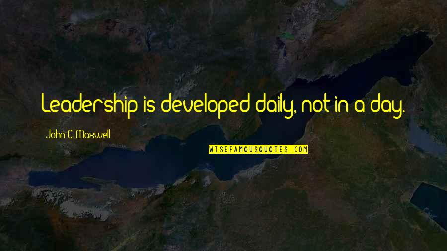 Aerospace Engineers Quotes By John C. Maxwell: Leadership is developed daily, not in a day.
