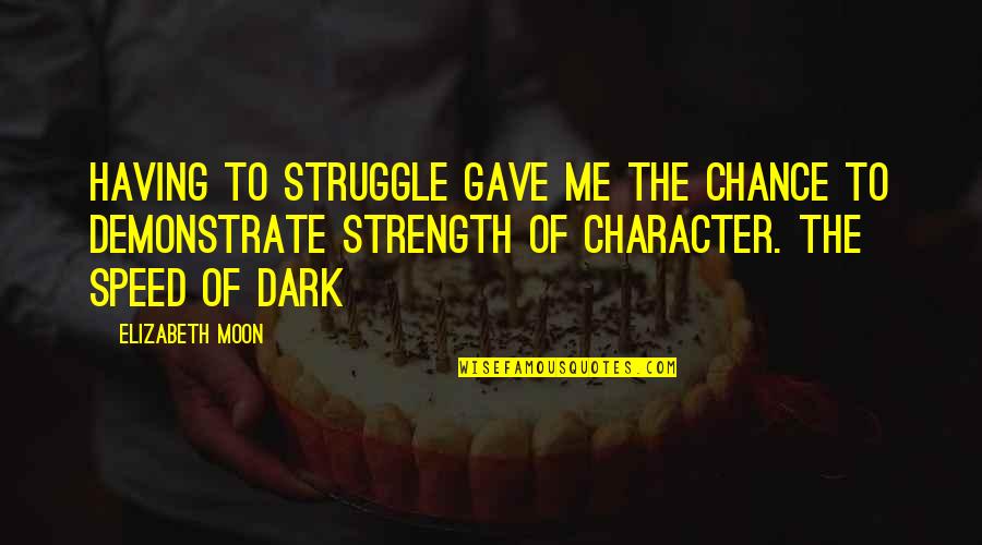 Aerospace Industry Quotes By Elizabeth Moon: Having to struggle gave me the chance to