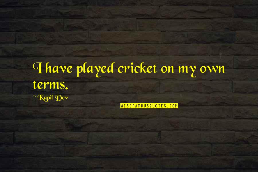 Aerow Quotes By Kapil Dev: I have played cricket on my own terms.