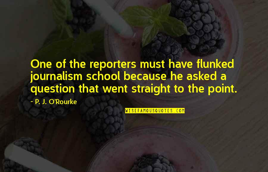 Aertgeerts Bloemen Quotes By P. J. O'Rourke: One of the reporters must have flunked journalism