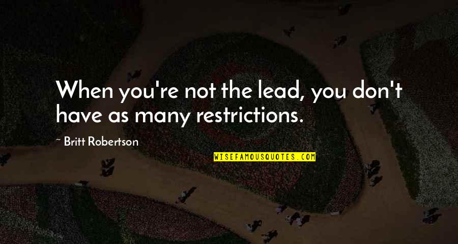 Aerul Conditionat Quotes By Britt Robertson: When you're not the lead, you don't have Aerul Conditionat Quotes By Britt Robertson: When you're not the lead, you don't have