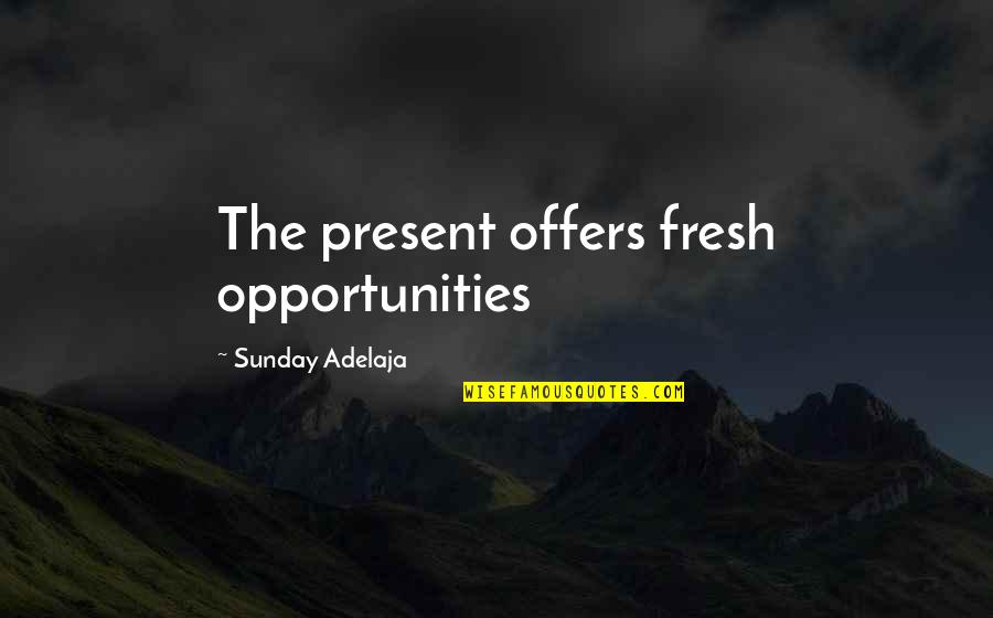 Aeryon Quotes By Sunday Adelaja: The present offers fresh opportunities Aeryon Quotes By Sunday Adelaja: The present offers fresh opportunities