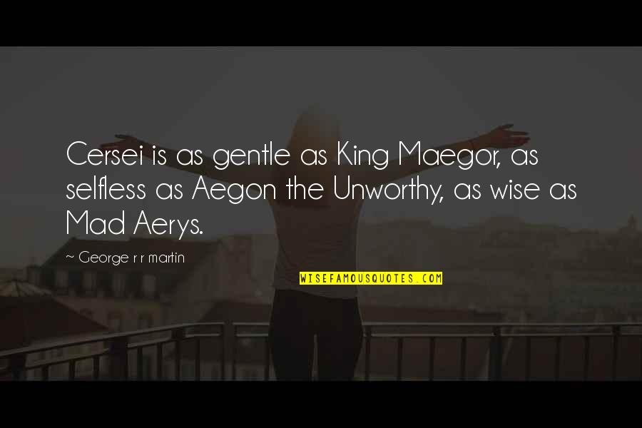 Aerys The Mad Quotes By George R R Martin: Cersei is as gentle as King Maegor, as