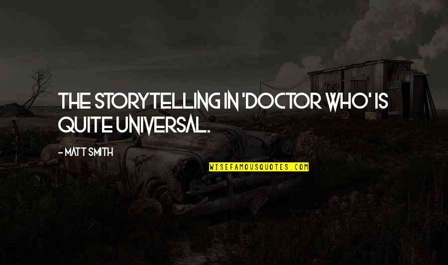 Aes Sedai Quotes By Matt Smith: The storytelling in 'Doctor Who' is quite universal. Aes Sedai Quotes By Matt Smith: The storytelling in 'Doctor Who' is quite universal.