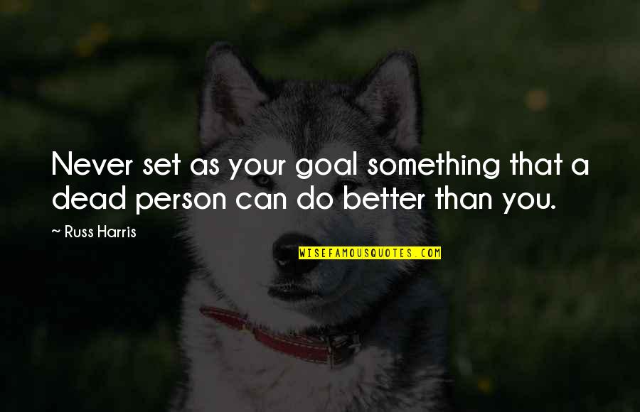 Aes Sedai Quotes By Russ Harris: Never set as your goal something that a