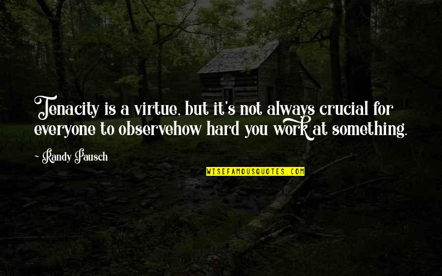 Aes Triplex Quotes By Randy Pausch: Tenacity is a virtue, but it's not always