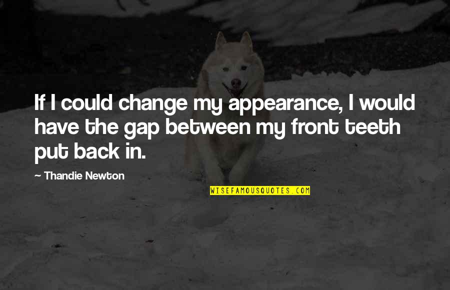 Aesa Morgan Quotes By Thandie Newton: If I could change my appearance, I would