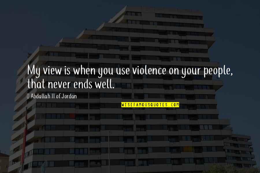 Aesar Quotes By Abdallah II Of Jordan: My view is when you use violence on