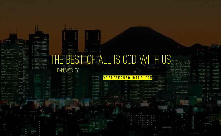 Aesar Quotes By John Wesley: The best of all is God with us