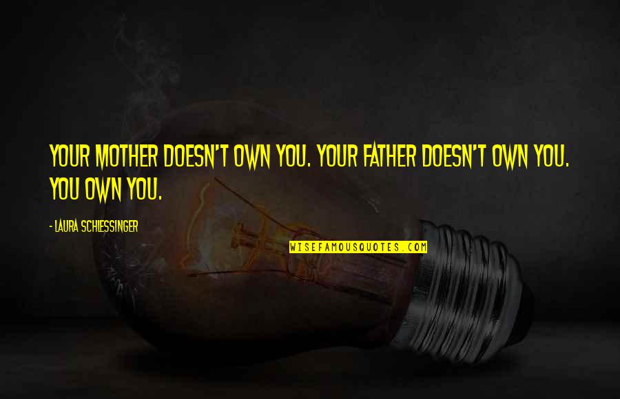 Aesart Quotes By Laura Schlessinger: Your mother doesn't own you. Your father doesn't
