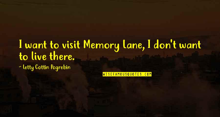 Aesart Quotes By Letty Cottin Pogrebin: I want to visit Memory Lane, I don't