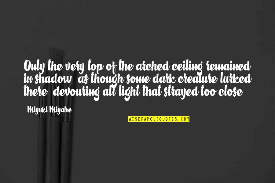 Aeschbacher Kurt Quotes By Miyuki Miyabe: Only the very top of the arched ceiling Aeschbacher Kurt Quotes By Miyuki Miyabe: Only the very top of the arched ceiling
