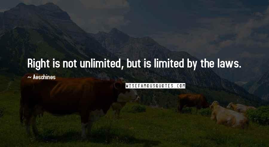 Aeschines quotes: Right is not unlimited, but is limited by the laws.