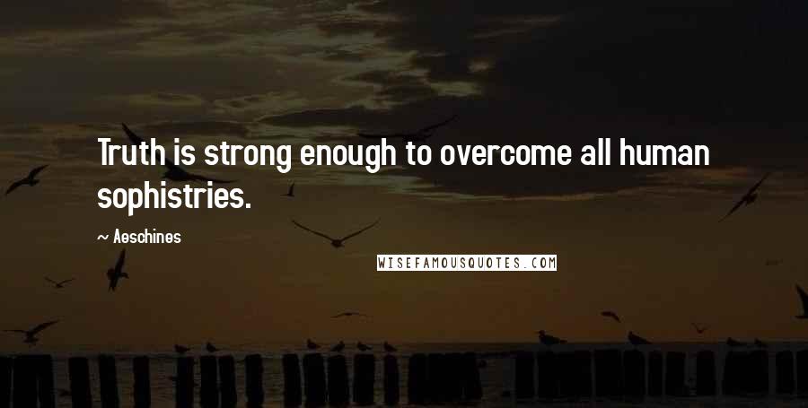 Aeschines quotes: Truth is strong enough to overcome all human sophistries. Aeschines quotes: Truth is strong enough to overcome all human sophistries.