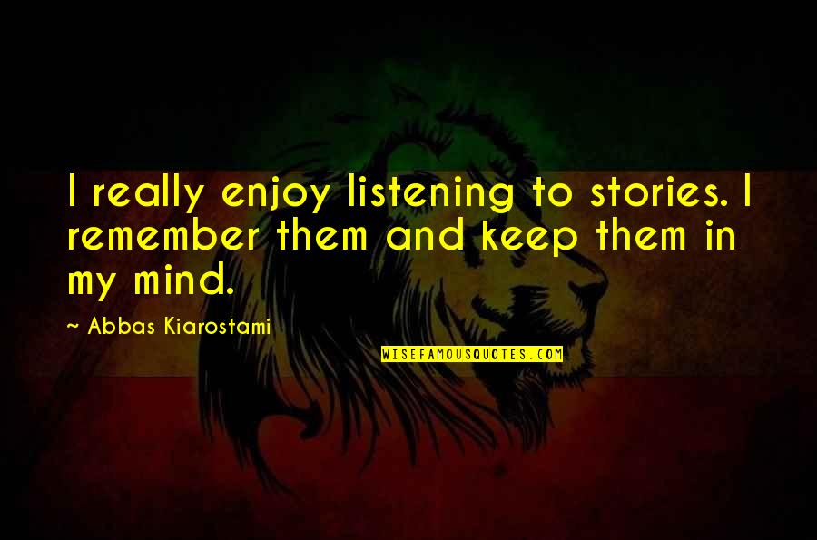 Aeschliman Equipment Quotes By Abbas Kiarostami: I really enjoy listening to stories. I remember