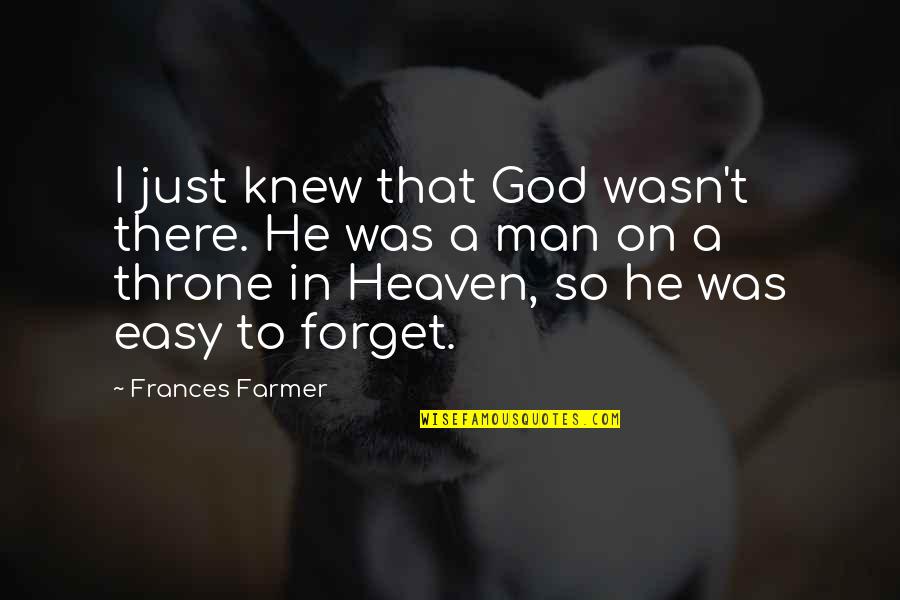Aeschliman Real Estate Quotes By Frances Farmer: I just knew that God wasn't there. He Aeschliman Real Estate Quotes By Frances Farmer: I just knew that God wasn't there. He