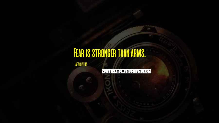 Aeschylus quotes: Fear is stronger than arms.
