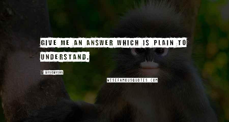 Aeschylus quotes: Give me an answer which is plain to understand.