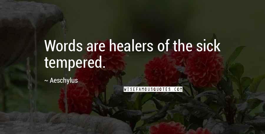 Aeschylus quotes: Words are healers of the sick tempered.