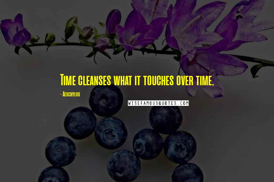Aeschylus quotes: Time cleanses what it touches over time.