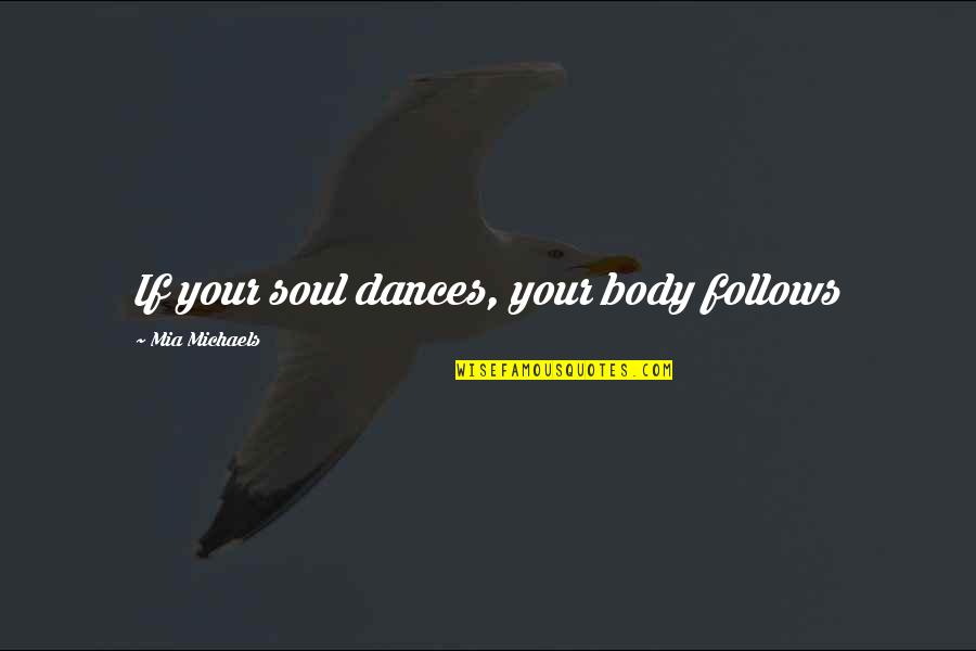 Aeschylus The Libation Bearers Quotes By Mia Michaels: If your soul dances, your body follows