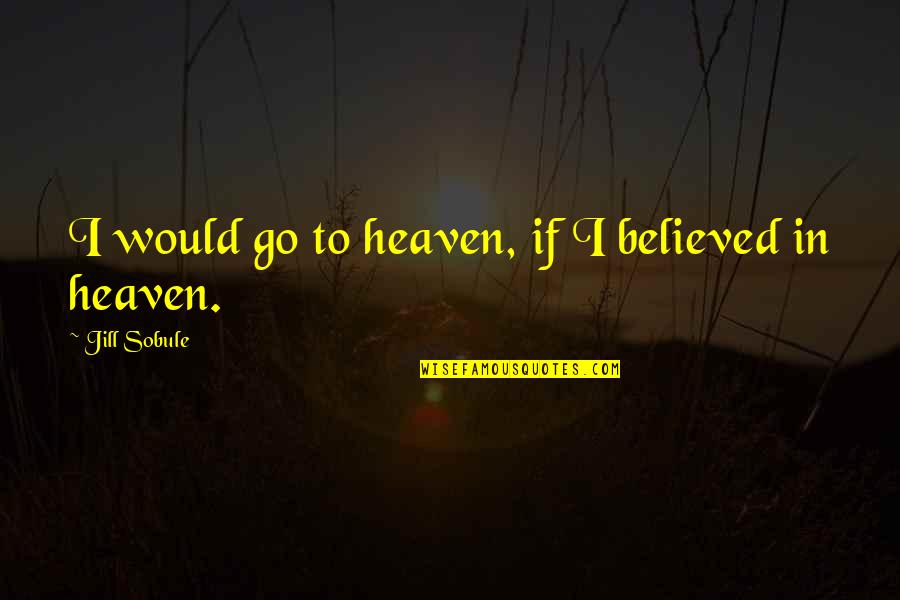 Aesculapius Medical Center Quotes By Jill Sobule: I would go to heaven, if I believed