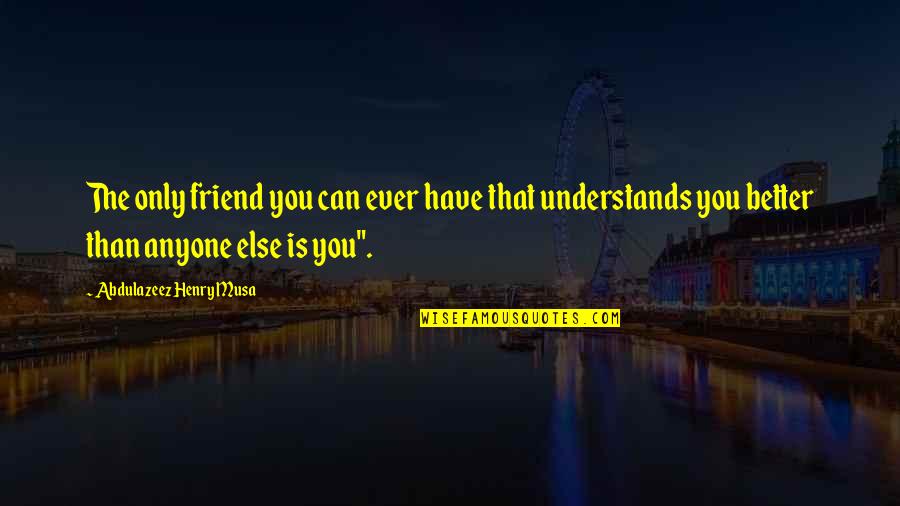 Aesculapius Staff Quotes By Abdulazeez Henry Musa: The only friend you can ever have that Aesculapius Staff Quotes By Abdulazeez Henry Musa: The only friend you can ever have that