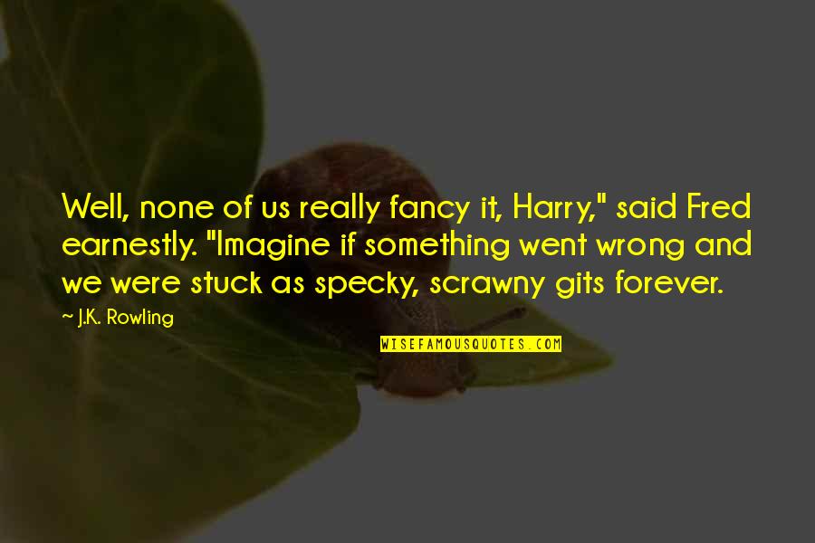 Aesir Quotes By J.K. Rowling: Well, none of us really fancy it, Harry,"