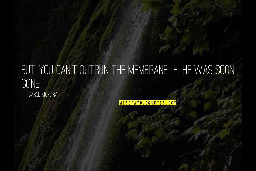 Aesir Tactical Armory Quotes By Carol Moreira: But you can't outrun the membrane - he Aesir Tactical Armory Quotes By Carol Moreira: But you can't outrun the membrane - he