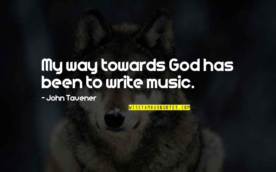 Aeson Dreamin Quotes By John Tavener: My way towards God has been to write Aeson Dreamin Quotes By John Tavener: My way towards God has been to write