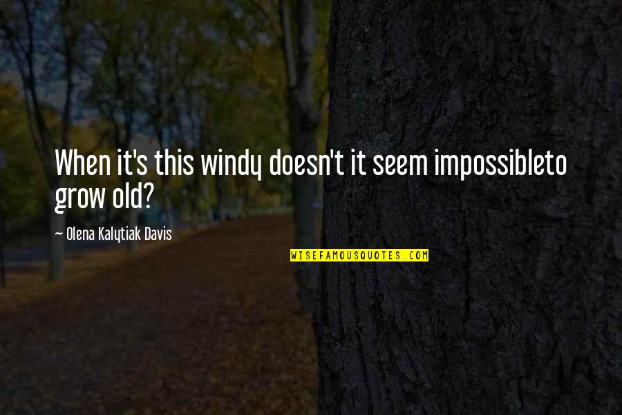 Aesop Author Quotes By Olena Kalytiak Davis: When it's this windy doesn't it seem impossibleto