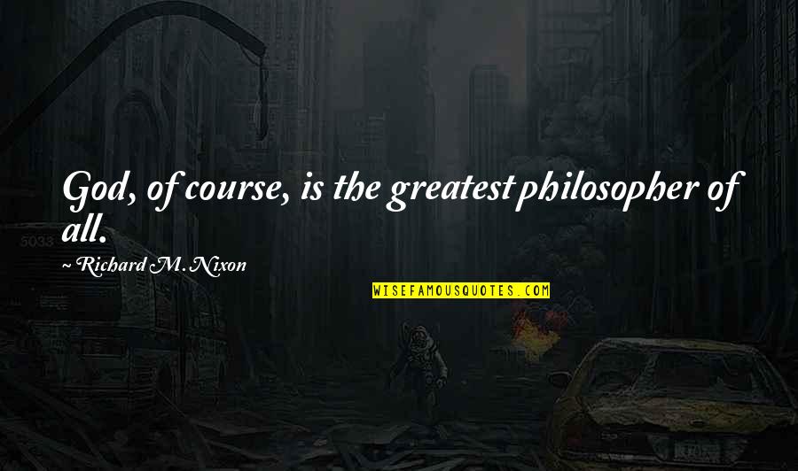 Aesop Brand Quotes By Richard M. Nixon: God, of course, is the greatest philosopher of