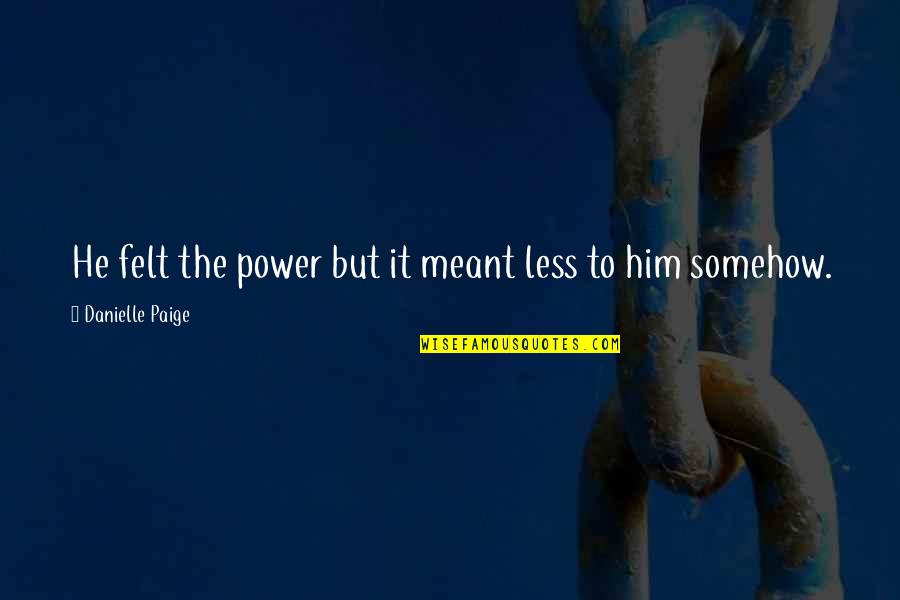 Aesop Famous Quotes By Danielle Paige: He felt the power but it meant less Aesop Famous Quotes By Danielle Paige: He felt the power but it meant less
