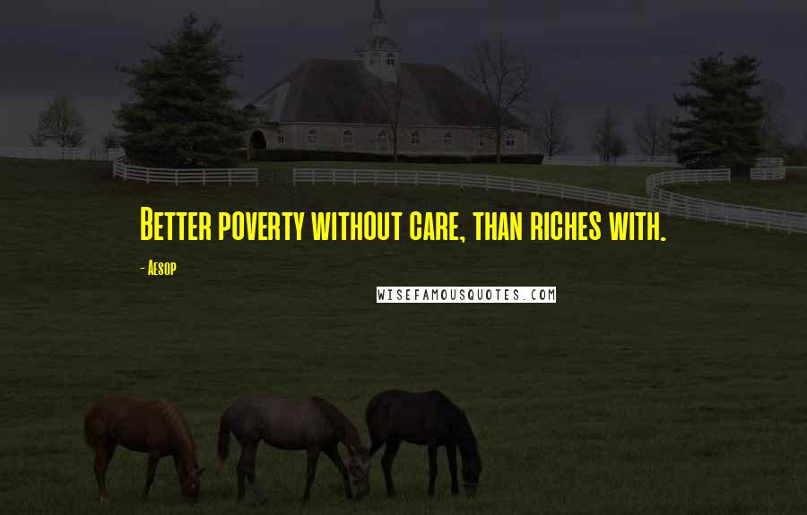 Aesop quotes: Better poverty without care, than riches with.