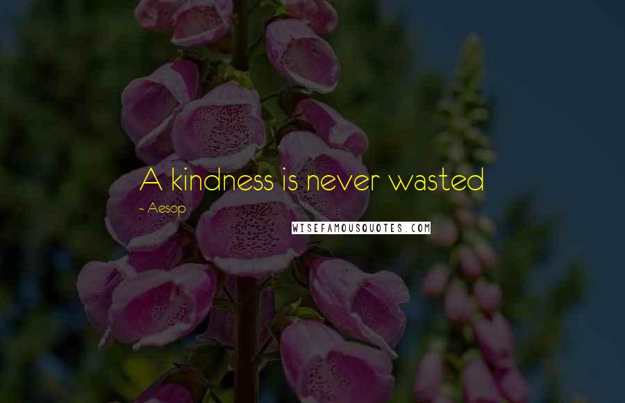 Aesop quotes: A kindness is never wasted